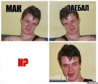 мак заебал и?