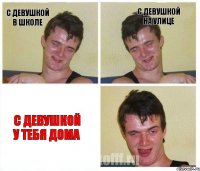 С девушкой в школе С девушкой на улице С девушкой у тебя дома
