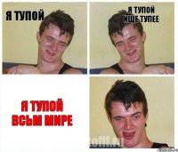 я тупой я тупой ище тупее я тупой всьм мире
