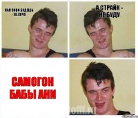 Пап пиво будешь - не хочу а страйк - не буду Самогон бабы Ани