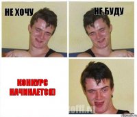 Не хочу не буду конкурс начинается)