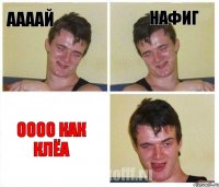 аааай нафиг оооо как клёа