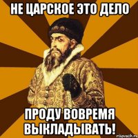 не царское это дело проду вовремя выкладывать!