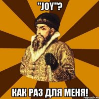 "Joy"? Как раз для меня!