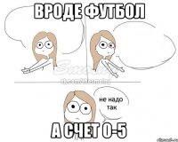 вроде футбол а счет 0-5