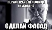 не расстраивай леонида якубовича сделай фасад