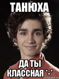 танюха да ты классная *-*