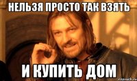 Нельзя просто так взять и купить дом