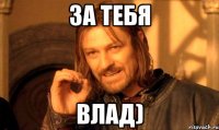 За тебя Влад)