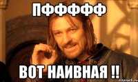 пффффф Вот наивная !!