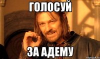 ГОЛОСУЙ ЗА АДЕМУ