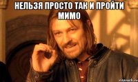 нельзя просто так и пройти мимо 