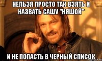 Нельзя просто так взять и назвать Сашу "Няшой" и не попасть в черный список