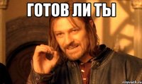 готов ли ты 