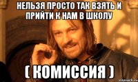 нельзя просто так взять и прийти к нам в школу ( Комиссия )