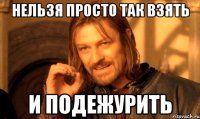 Нельзя просто так взять и подежурить