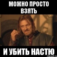 можно просто взять и убить настю