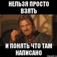 нельзя просто взять и понять что там написано