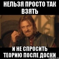 Нельзя просто так взять и не спросить теорию после доски