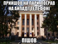 прийшов на пари, пограв на айпаді/телефоні пішов