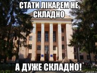 Стати лікарем не складно А ДУЖЕ СКЛАДНО!
