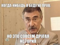 Когда-нибудь я буду не прав, но это совсем другая история