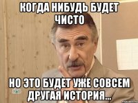 когда нибудь будет чисто но это будет уже совсем другая история...