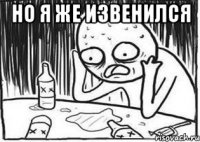 Но я же извенился 
