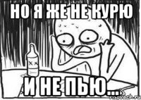 но я же не курю и не пью...