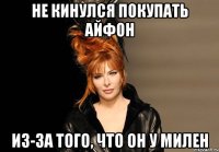 не кинулся покупать айфон Из-за того, что он у Милен