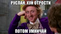 руслан, хуй отрости потом умничай