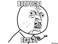 вопросы есть?!