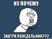 Ну почему завтра понедельник???