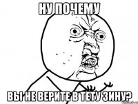 Ну почему Вы не верите в тету Зину?