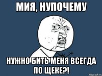 Мия, нупочему нужно бить меня всегда по щеке?!