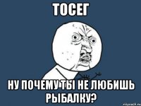 Тосег Ну почему ты не любишь рыбалку?