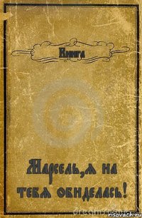 Книга Марсель,я на тебя обиделась!