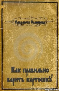 Елизавета Семёнова Как правильно варить картошку