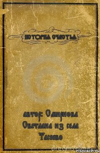 ИСТОРИЯ СЧАСТЬЯ автор: Смирнова Светлана из села Тасеево