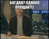 Богдан? Однако прощайте! 