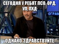 сегодня у ребят ПСО, ОРД, УП, ПХД однако здравствуйте