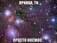 яринка, ти просто космос:*