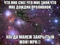 что мне снег,что мне зной,что мне дождик проливной, когда манеж закрытый мой! mpk@