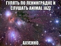 гулять по ленинградке и слушать animal jazz ахуенно