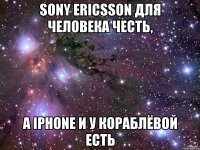 sony ericsson для человека честь, а iphone и у кораблёвой есть