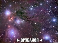  ►врубайся◄