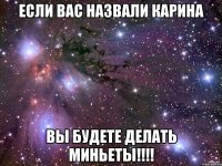 если вас назвали карина вы будете делать миньеты!!!