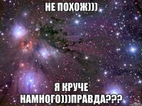 не похож))) я круче намного)))правда???