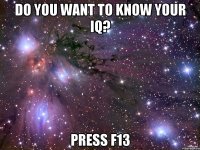 do you want to know your iq? press f13