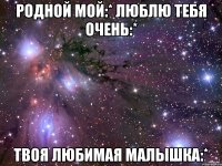 Родной мой:* Люблю тебя очень:* Твоя любимая малышка:*